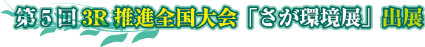 第5回3R推進全国大会「さが環境展」出展