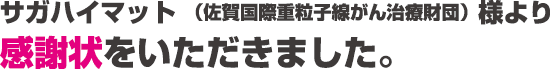 サガハイマット（佐賀国際重粒子線がん治療財団）様より感謝状をいただきました